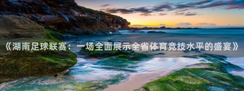 vsport体育阿根廷:《湖南足球联赛:一场全面展示全省体育